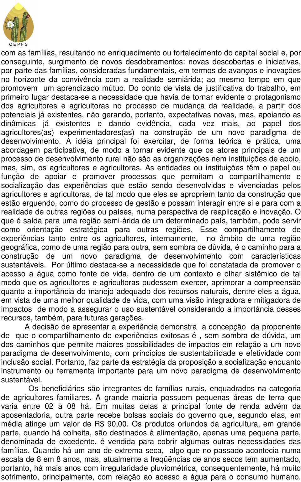 Do ponto de vista de justificativa do trabalho, em primeiro lugar destaca-se a necessidade que havia de tornar evidente o protagonismo dos agricultores e agricultoras no processo de mudança da