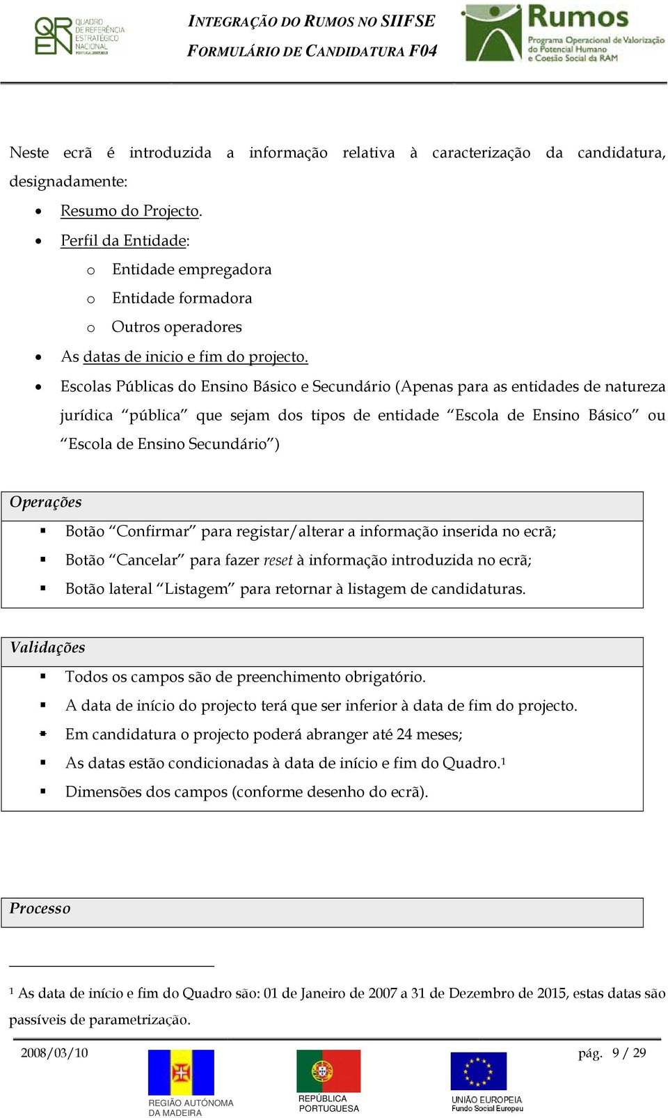 Escolas Públicas do Ensino Básico e Secundário (Apenas para as entidades de natureza jurídica pública que sejam dos tipos de entidade Escola de Ensino Básico ou Escola de Ensino Secundário )