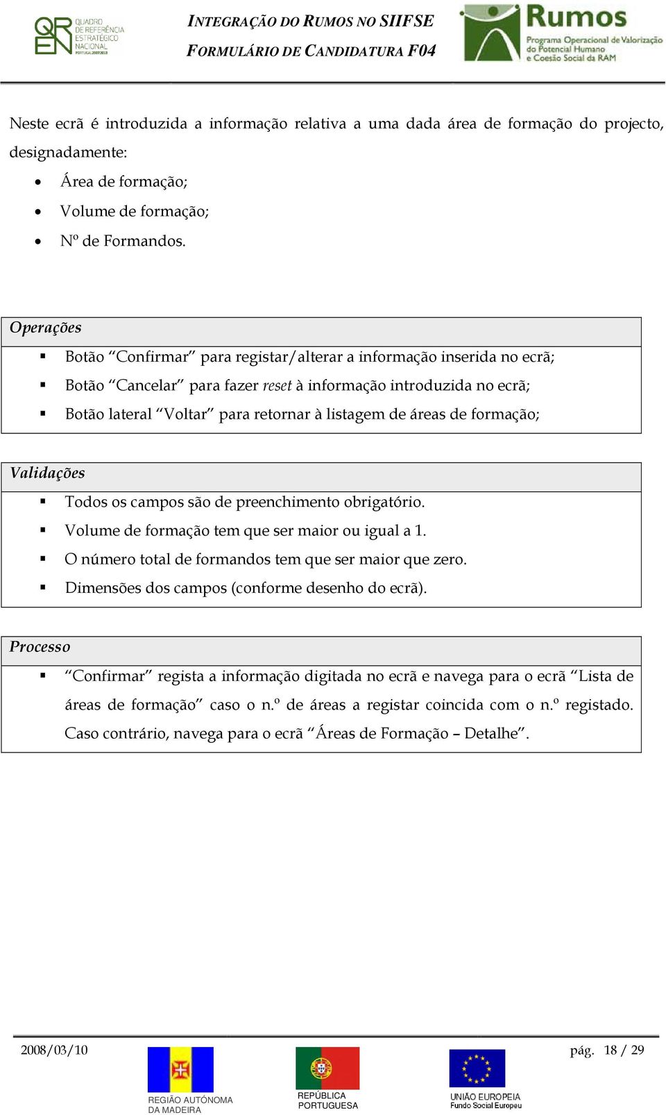 de formação; Validações Todos os campos são de preenchimento obrigatório. Volume de formação tem que ser maior ou igual a 1. O número total de formandos tem que ser maior que zero.