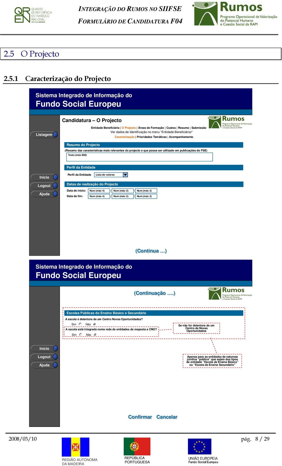 (máx 800) Perfil da Entidade Perfil da Entidade Lista de valores Datas de realização do Projecto Data de início: Data de fim: Num (máx 4) / Num (máx 2) / Num (máx 2) Num (máx 4) / Num (máx 2) / Num