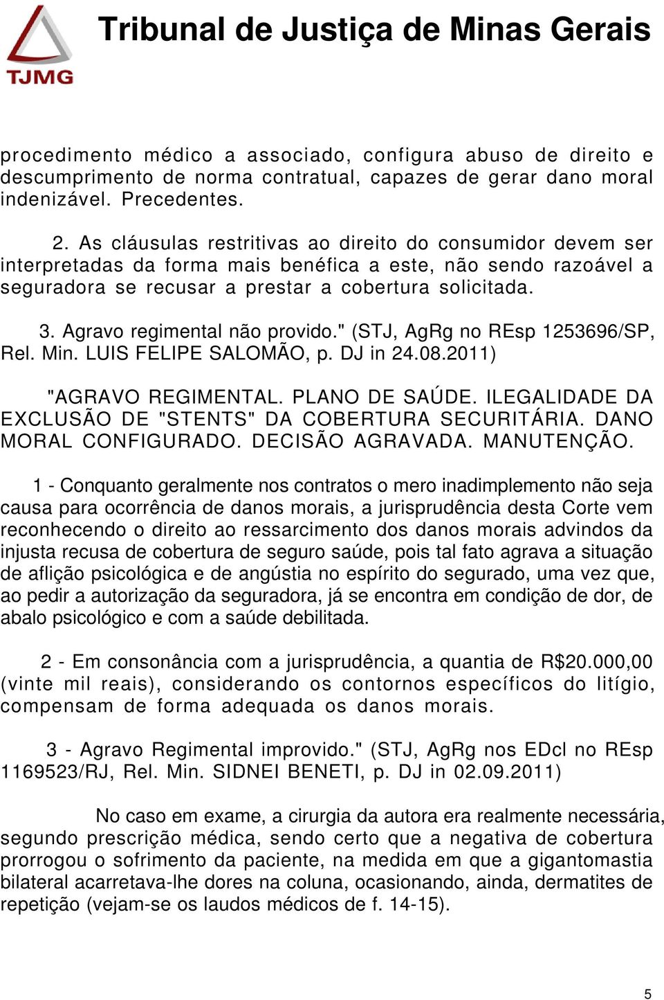 Agravo regimental não provido." (STJ, AgRg no REsp 1253696/SP, Rel. Min. LUIS FELIPE SALOMÃO, p. DJ in 24.08.2011) "AGRAVO REGIMENTAL. PLANO DE SAÚDE.