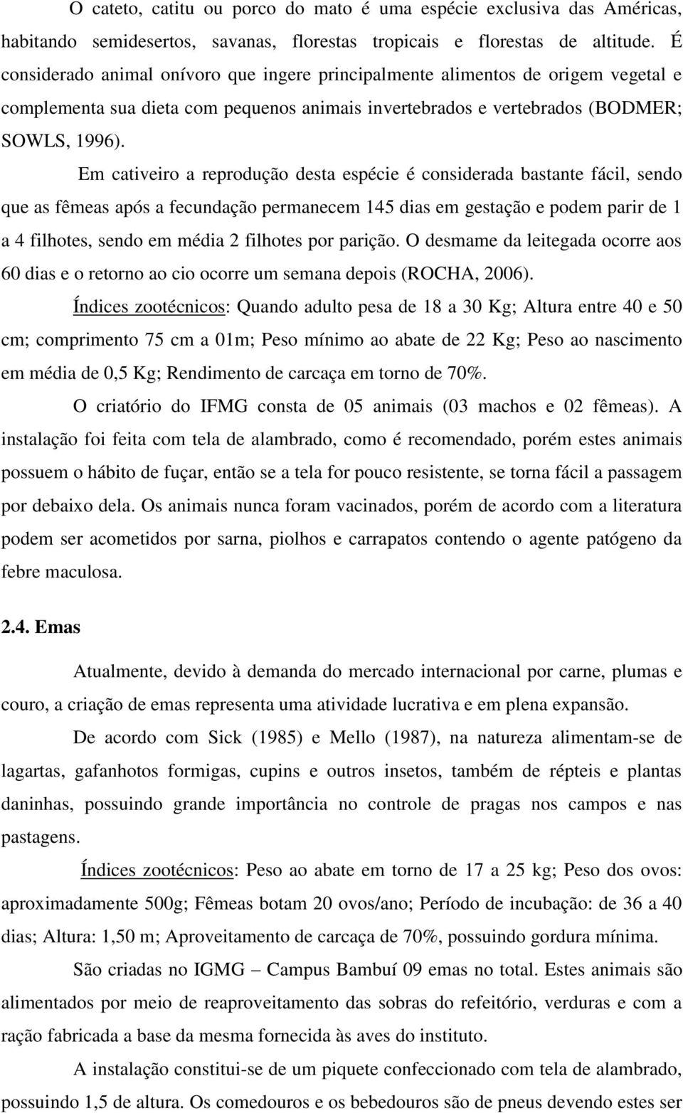 Em cativeiro a reprodução desta espécie é considerada bastante fácil, sendo que as fêmeas após a fecundação permanecem 145 dias em gestação e podem parir de 1 a 4 filhotes, sendo em média 2 filhotes