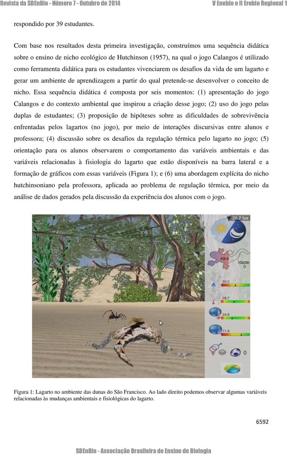 didática para os estudantes vivenciarem os desafios da vida de um lagarto e gerar um ambiente de aprendizagem a partir do qual pretende-se desenvolver o conceito de nicho.