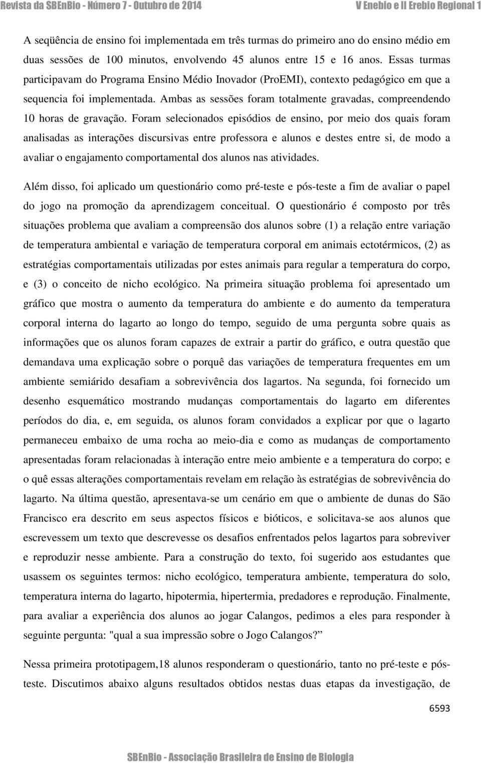 Ambas as sessões foram totalmente gravadas, compreendendo 10 horas de gravação.