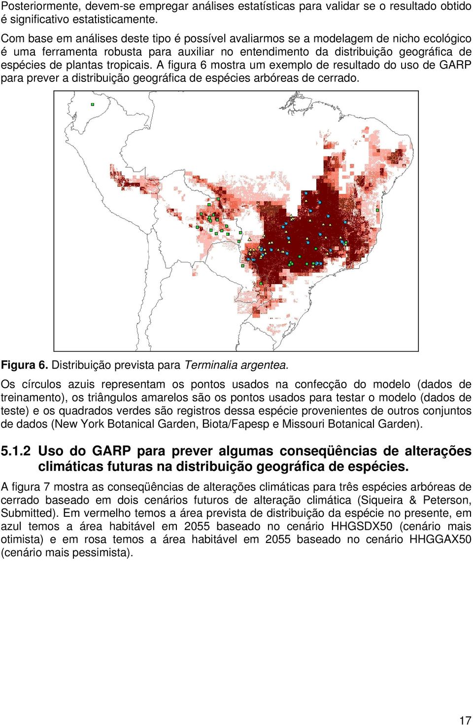 tropicais. A figura 6 mostra um exemplo de resultado do uso de GARP para prever a distribuição geográfica de espécies arbóreas de cerrado. Figura 6. Distribuição prevista para Terminalia argentea.