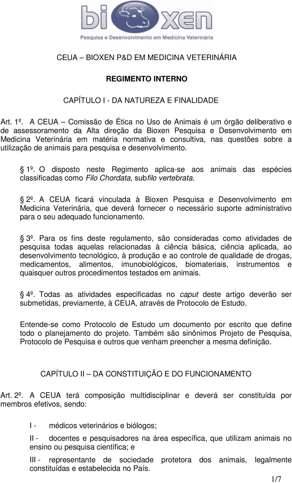 nas questões sobre a utilização de animais para pesquisa e desenvolvimento. 1º. O disposto neste Regimento aplica-se aos animais das espécies classificadas como Filo Chordata, subfilo vertebrata. 2º.