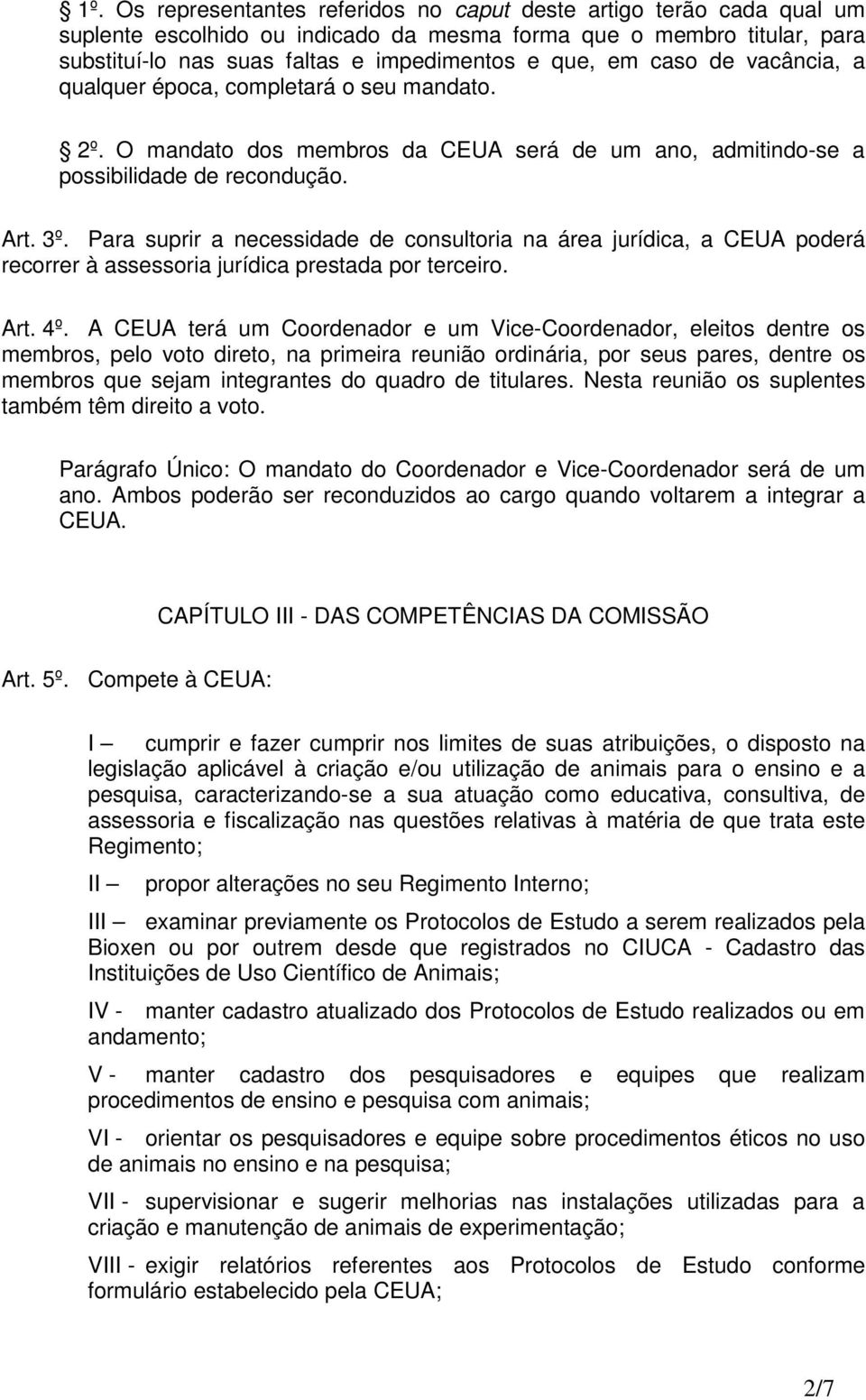 Para suprir a necessidade de consultoria na área jurídica, a CEUA poderá recorrer à assessoria jurídica prestada por terceiro. Art. 4º.