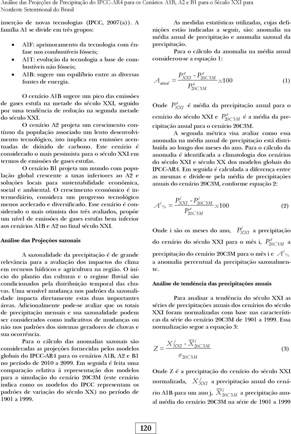 entre as diversas fontes de energia. O cenário A1B sugere um pico das emissões de gases estufa na metade do século XXI, seguido por uma tendência de redução na segunda metade do século XXI.