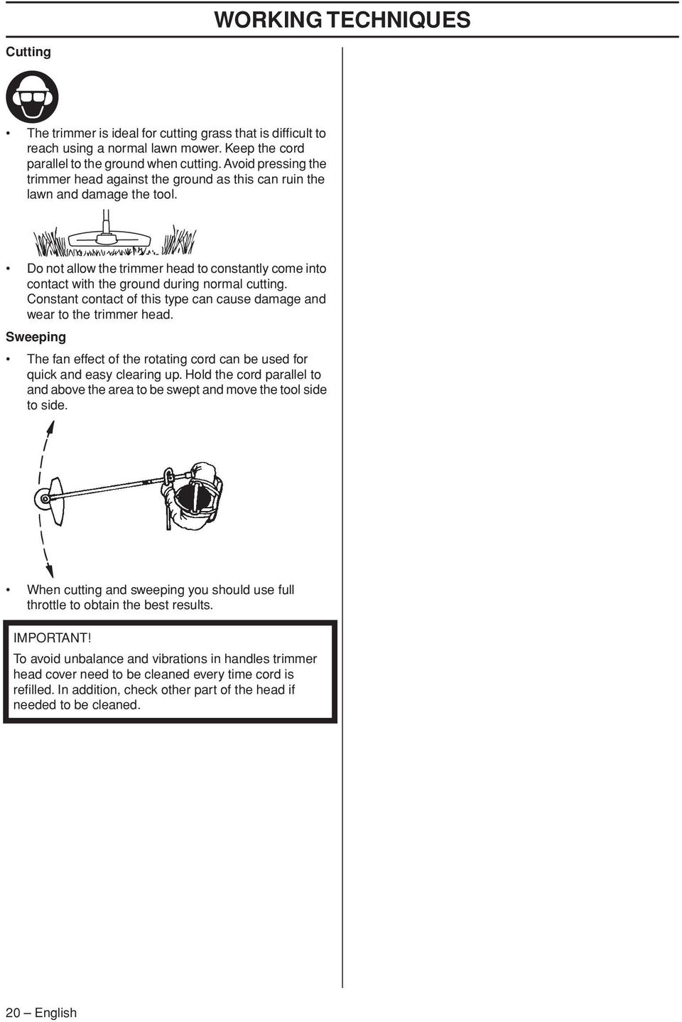 Constant contact of this type can cause damage and wear to the trimmer head. Sweeping The fan effect of the rotating cord can be used for quick and easy clearing up.