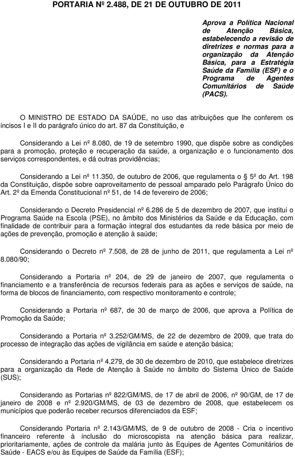 (ESF) e o Programa de Agentes Comunitários de Saúde (PACS). O MINISTRO DE ESTADO DA SAÚDE, no uso das atribuições que lhe conferem os incisos I e II do parágrafo único do art.