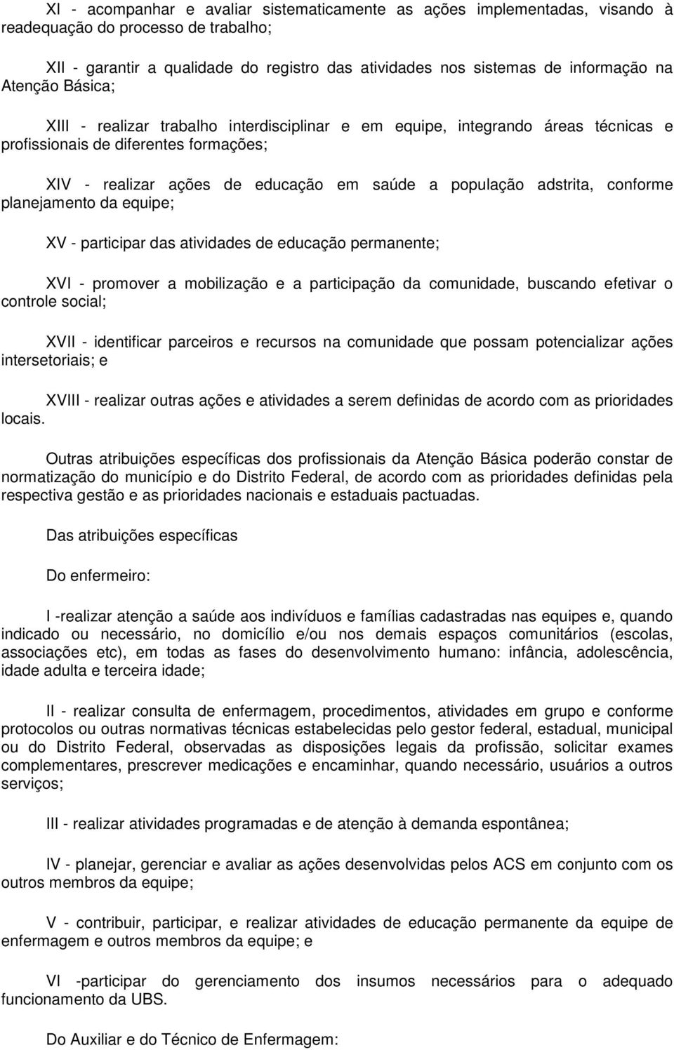 adstrita, conforme planejamento da equipe; XV - participar das atividades de educação permanente; XVI - promover a mobilização e a participação da comunidade, buscando efetivar o controle social;