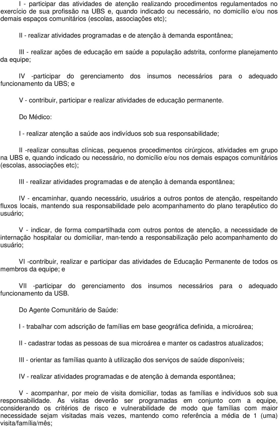 da equipe; IV -participar do gerenciamento dos insumos necessários para o adequado funcionamento da UBS; e V - contribuir, participar e realizar atividades de educação permanente.