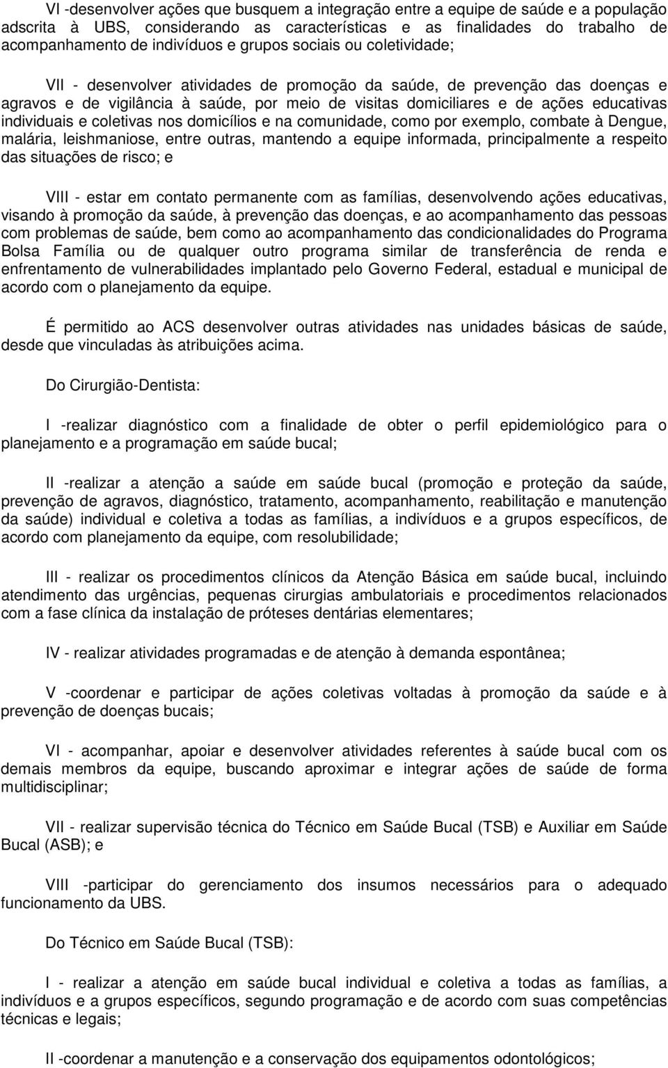 individuais e coletivas nos domicílios e na comunidade, como por exemplo, combate à Dengue, malária, leishmaniose, entre outras, mantendo a equipe informada, principalmente a respeito das situações