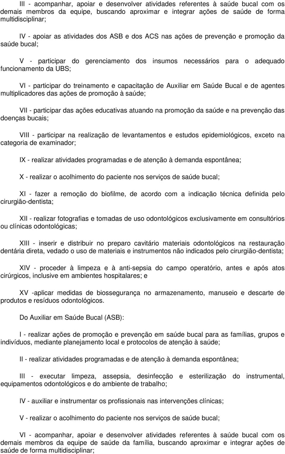 treinamento e capacitação de Auxiliar em Saúde Bucal e de agentes multiplicadores das ações de promoção à saúde; VII - participar das ações educativas atuando na promoção da saúde e na prevenção das