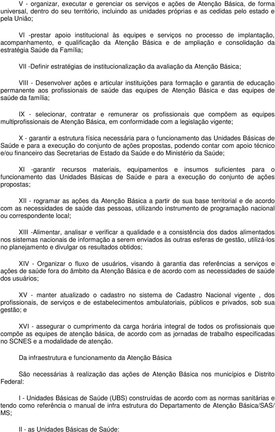 -Definir estratégias de institucionalização da avaliação da Atenção Básica; VIII - Desenvolver ações e articular instituições para formação e garantia de educação permanente aos profissionais de