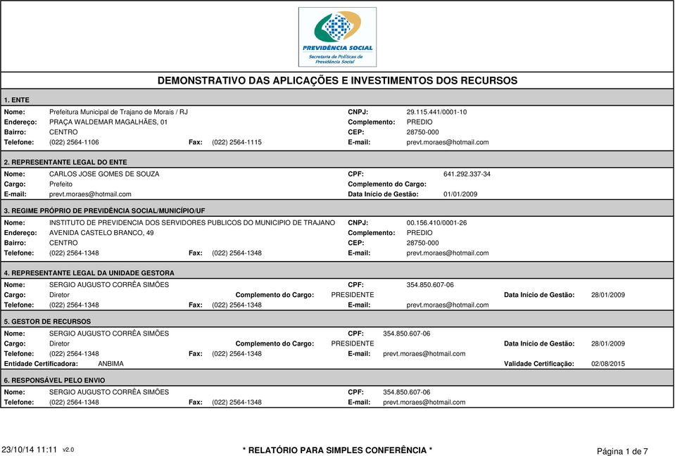 REPRESENTANTE LEGAL DO ENTE Cargo: CARLOS JOSE GOMES DE SOUZA Prefeito CPF: Complemento do Cargo: Data Início de Gestão: 641.292.337-34 01/01/2009 3.