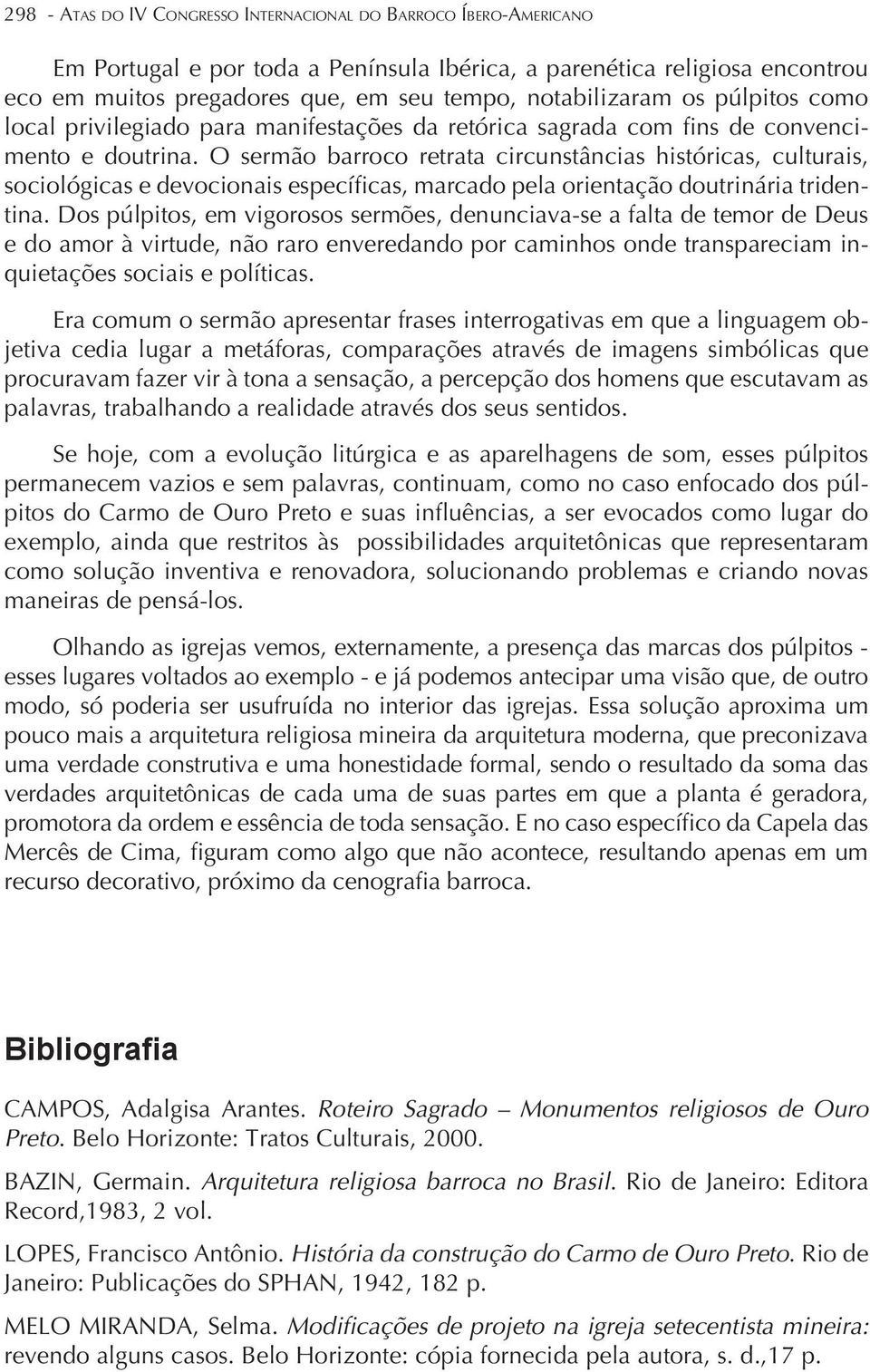 O sermão barroco retrata circunstâncias históricas, culturais, sociológicas e devocionais específicas, marcado pela orientação doutrinária tridentina.