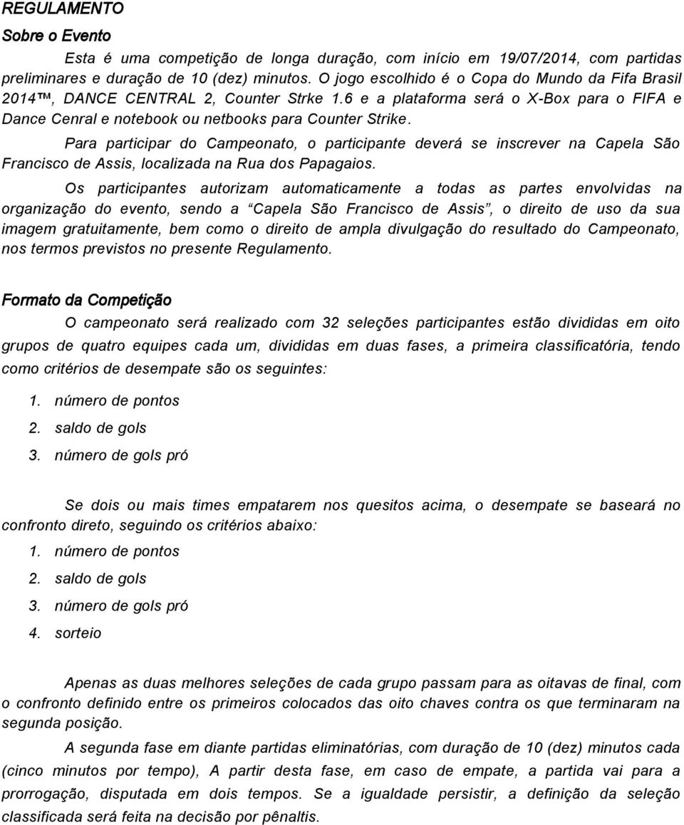 Para participar do Campeonato, o participante deverá se inscrever na Capela São Francisco de Assis, localizada na Rua dos Papagaios.