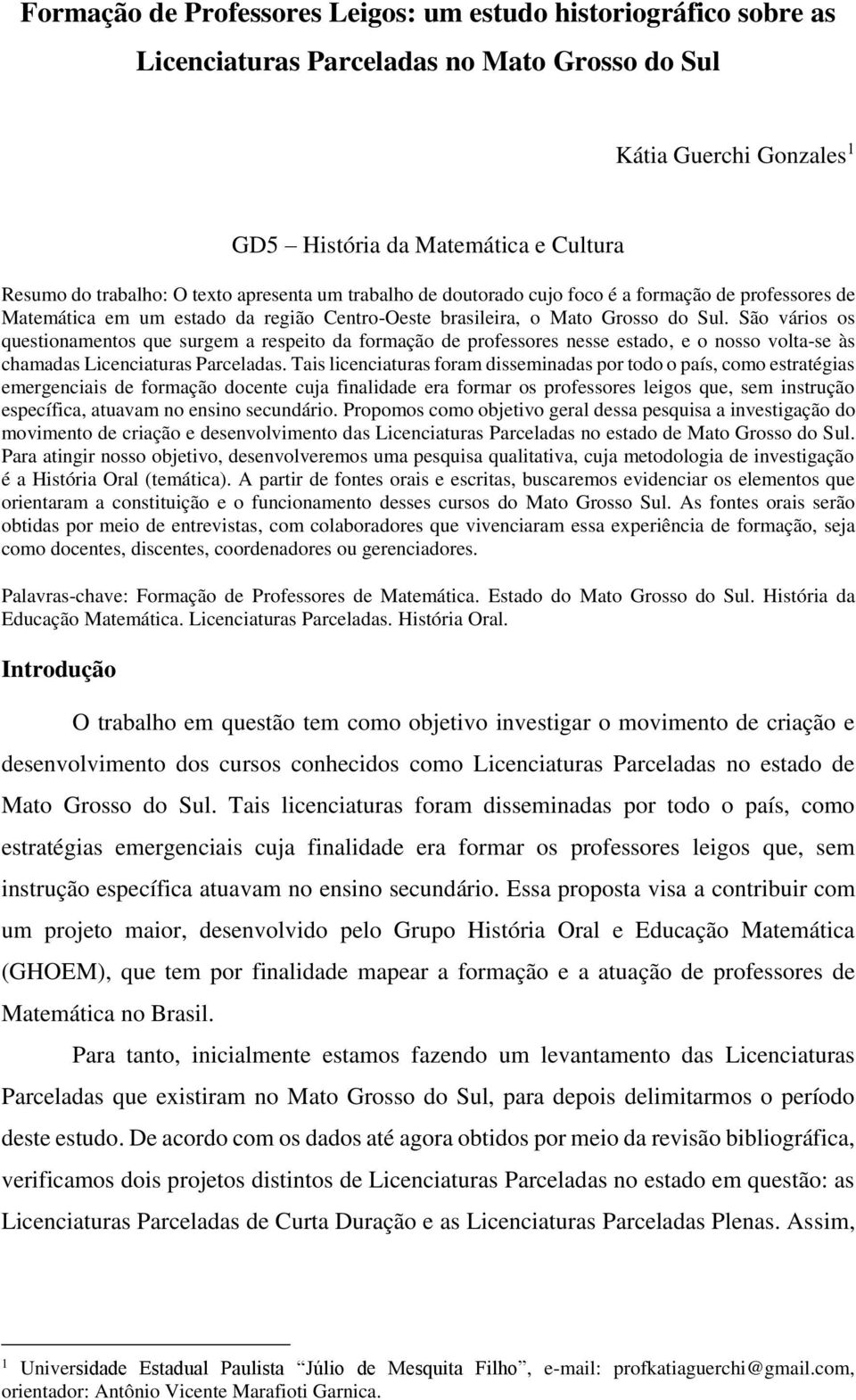 São vários os questionamentos que surgem a respeito da formação de professores nesse estado, e o nosso volta-se às chamadas Licenciaturas Parceladas.