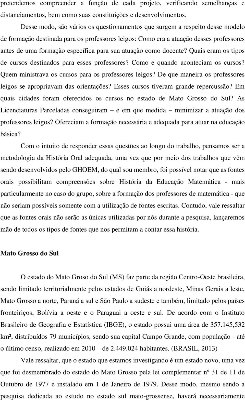 para sua atuação como docente? Quais eram os tipos de cursos destinados para esses professores? Como e quando aconteciam os cursos? Quem ministrava os cursos para os professores leigos?