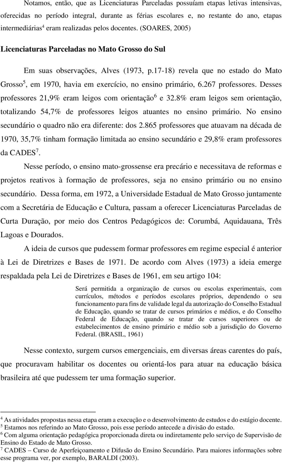 17-18) revela que no estado do Mato Grosso 5, em 1970, havia em exercício, no ensino primário, 6.267 professores. Desses professores 21,9% eram leigos com orientação 6 e 32.