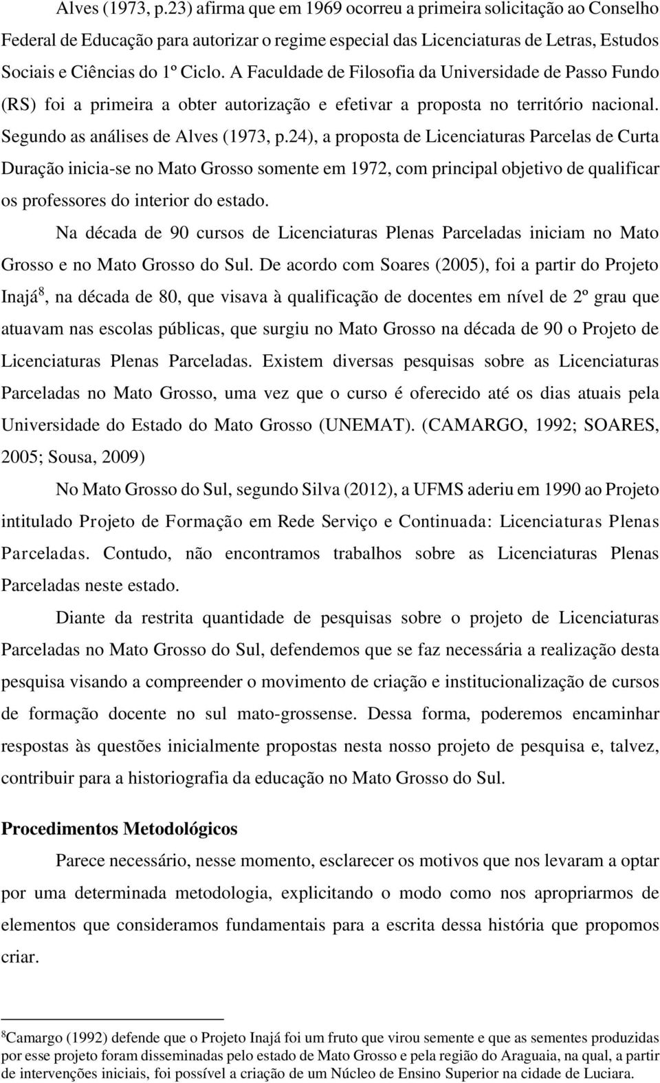 A Faculdade de Filosofia da Universidade de Passo Fundo (RS) foi a primeira a obter autorização e efetivar a proposta no território nacional.