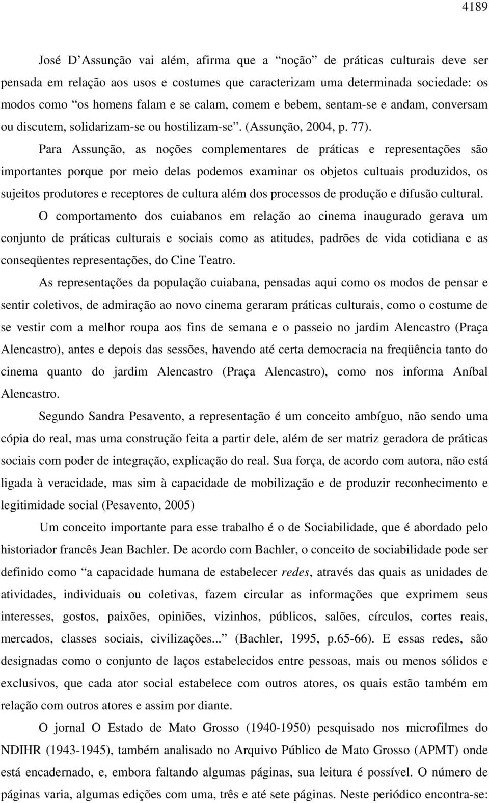 Para Assunção, as noções complementares de práticas e representações são importantes porque por meio delas podemos examinar os objetos cultuais produzidos, os sujeitos produtores e receptores de