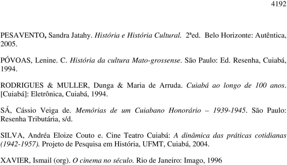 SÁ, Cássio Veiga de. Memórias de um Cuiabano Honorário 1939-1945. São Paulo: Resenha Tributária, s/d. SILVA, Andréa Eloize Couto e.