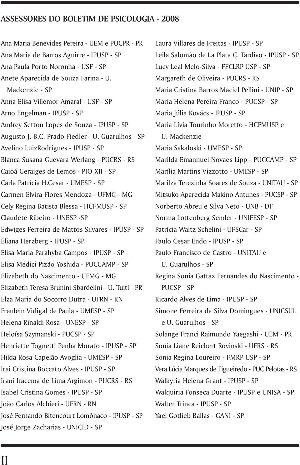 Guarulhos - SP Avelino LuizRodrigues - IPUSP - SP Blanca Susana Guevara Werlang - PUCRS - RS Caioá Geraiges de Lemos - PIO XII - SP Carla Patrícia H.