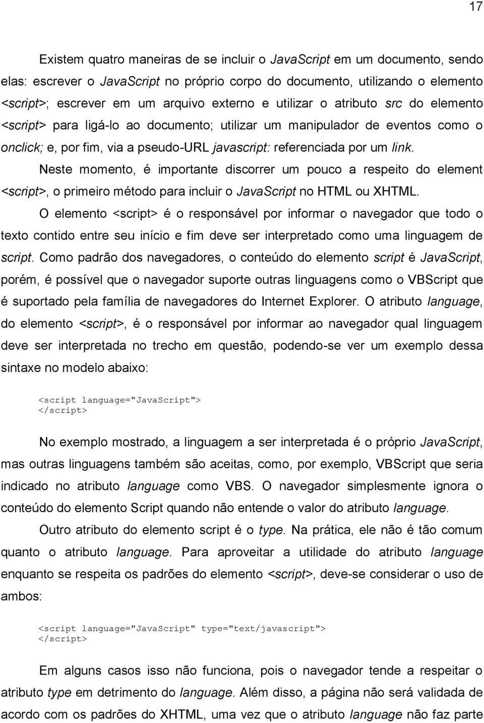 Neste momento, é importante discorrer um pouco a respeito do element <script>, o primeiro método para incluir o JavaScript no HTML ou XHTML.