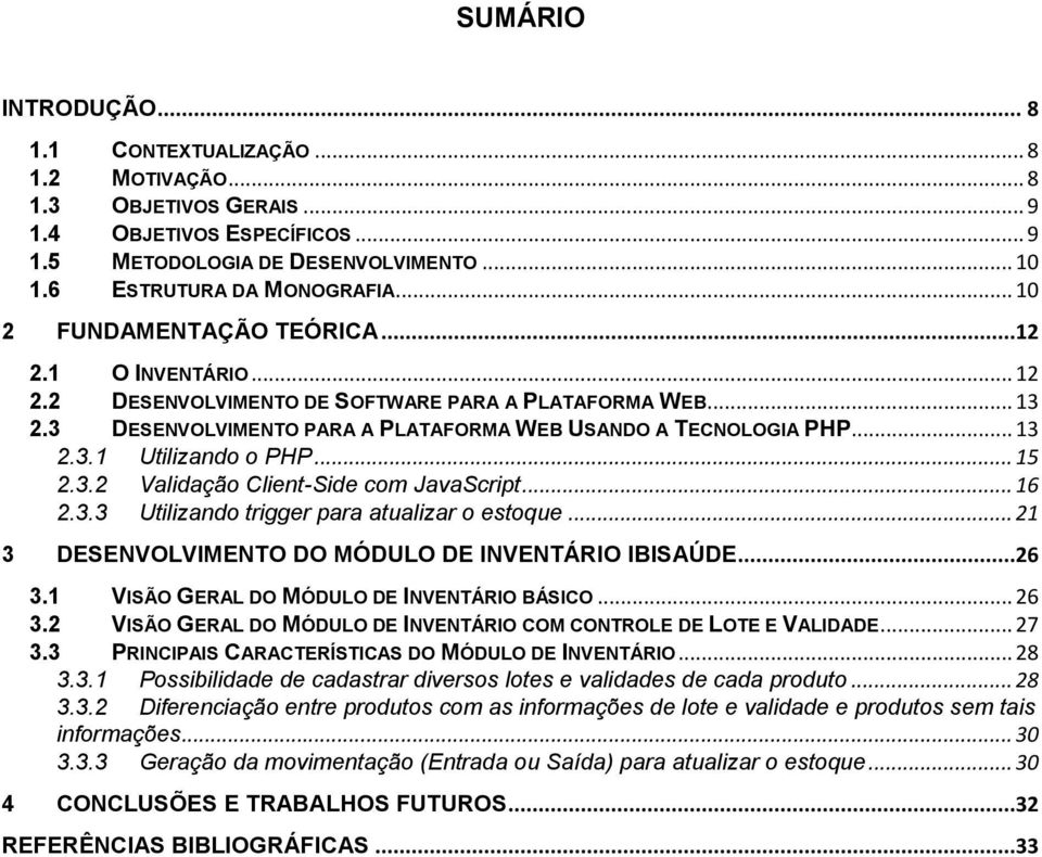 .. 15 2.3.2 Validação Client-Side com JavaScript... 16 2.3.3 Utilizando trigger para atualizar o estoque... 21 3 DESENVOLVIMENTO DO MÓDULO DE INVENTÁRIO IBISAÚDE...26 3.