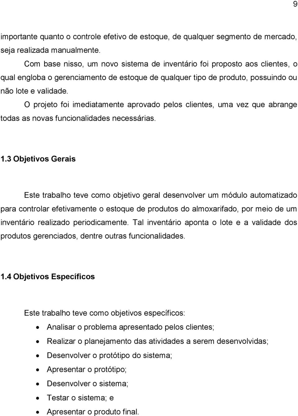 O projeto foi imediatamente aprovado pelos clientes, uma vez que abrange todas as novas funcionalidades necessárias. 1.