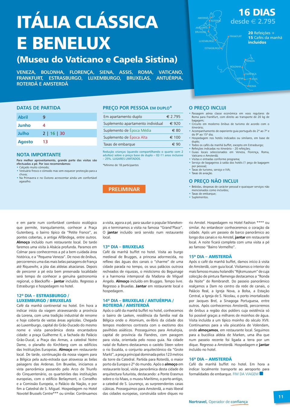 795 frankfurt bolonha siena 20 Refeições + 15 Cafés da manhã incluídos veneza florença assis roma Abril 9 Junho 4 Julho 2 16 30 Agosto 13 Vestuário fresco e cómodo mas sem esquecer protecção para a