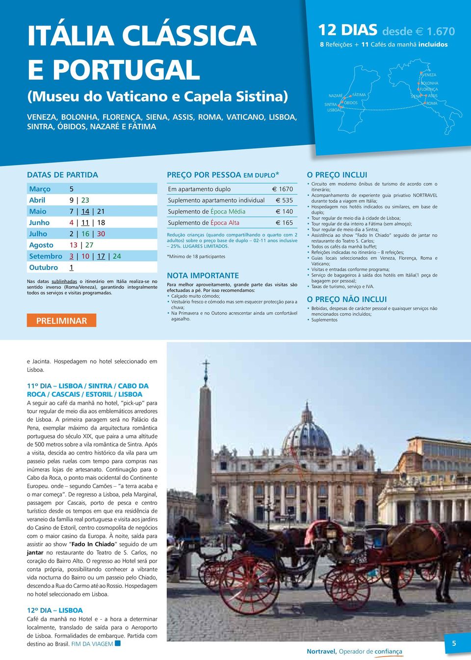 Setembro 3 10 17 24 Outubro 1 Nas datas sublinhadas o itinerário em Itália realiza-se no sentido inverso (Roma/Veneza), garantindo integralmente todos os serviços e visitas programadas.