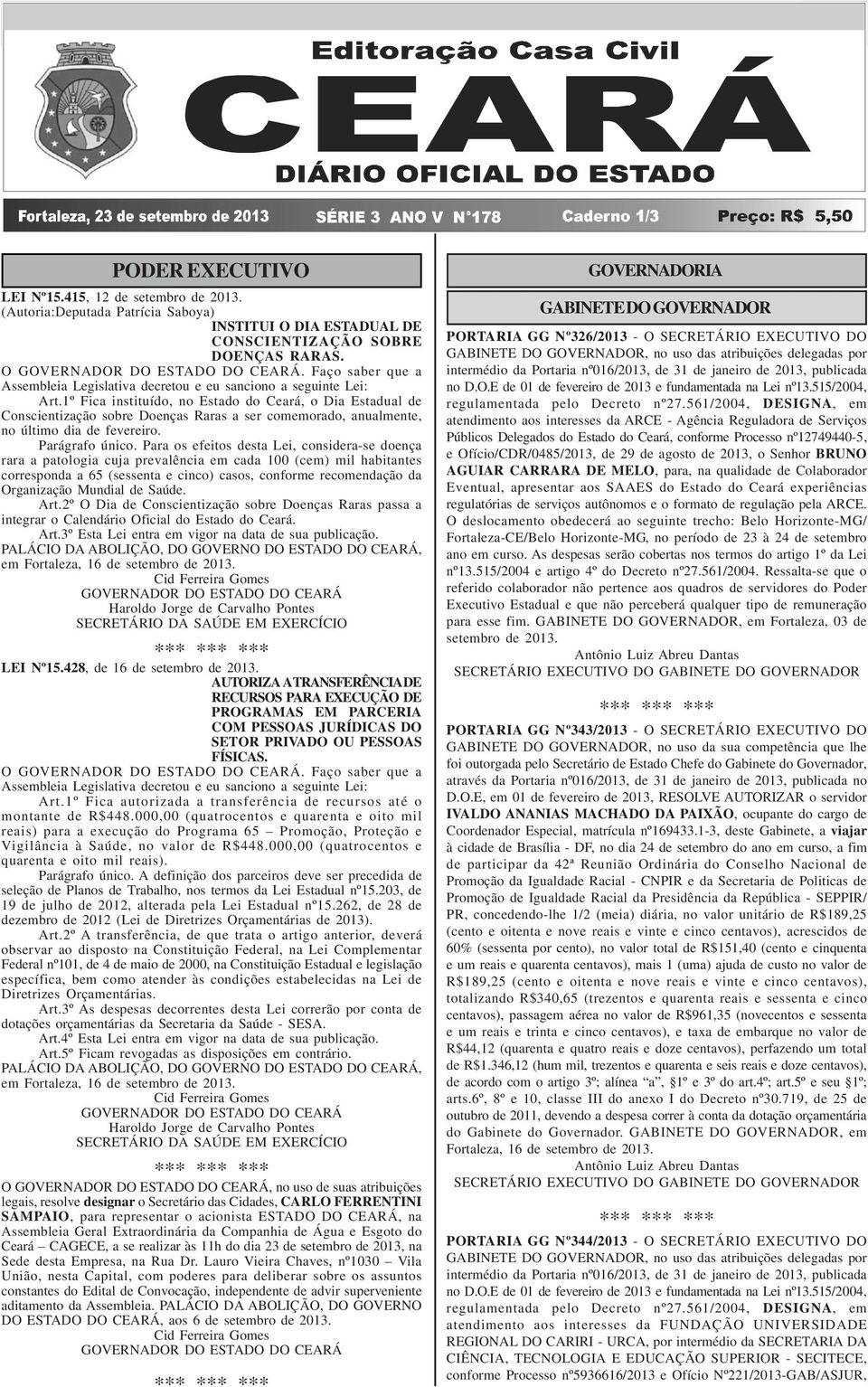 Faço saber que a Assembleia Legislativa decretou e eu sanciono a seguinte Lei: Art.