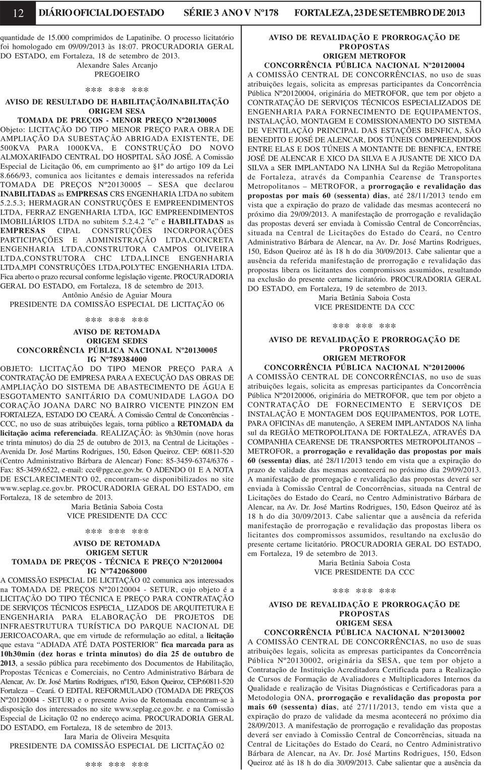 Alexandre Sales Arcanjo PREGOEIRO AVISO DE RESULTADO DE HABILITAÇÃO/INABILITAÇÃO ORIGEM SESA TOMADA DE PREÇOS - MENOR PREÇO Nº20130005 Objeto: LICITAÇÃO DO TIPO MENOR PREÇO PARA OBRA DE AMPLIAÇÃO DA