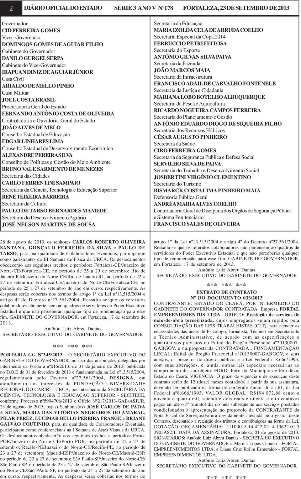 Controladoria e Ouvidoria-Geral do Estado JOÃO ALVES DE MELO Conselho Estadual de Educação EDGAR LINHARES LIMA Conselho Estadual de Desenvolvimento Econômico ALEXANDRE PEREIRA SILVA Conselho de