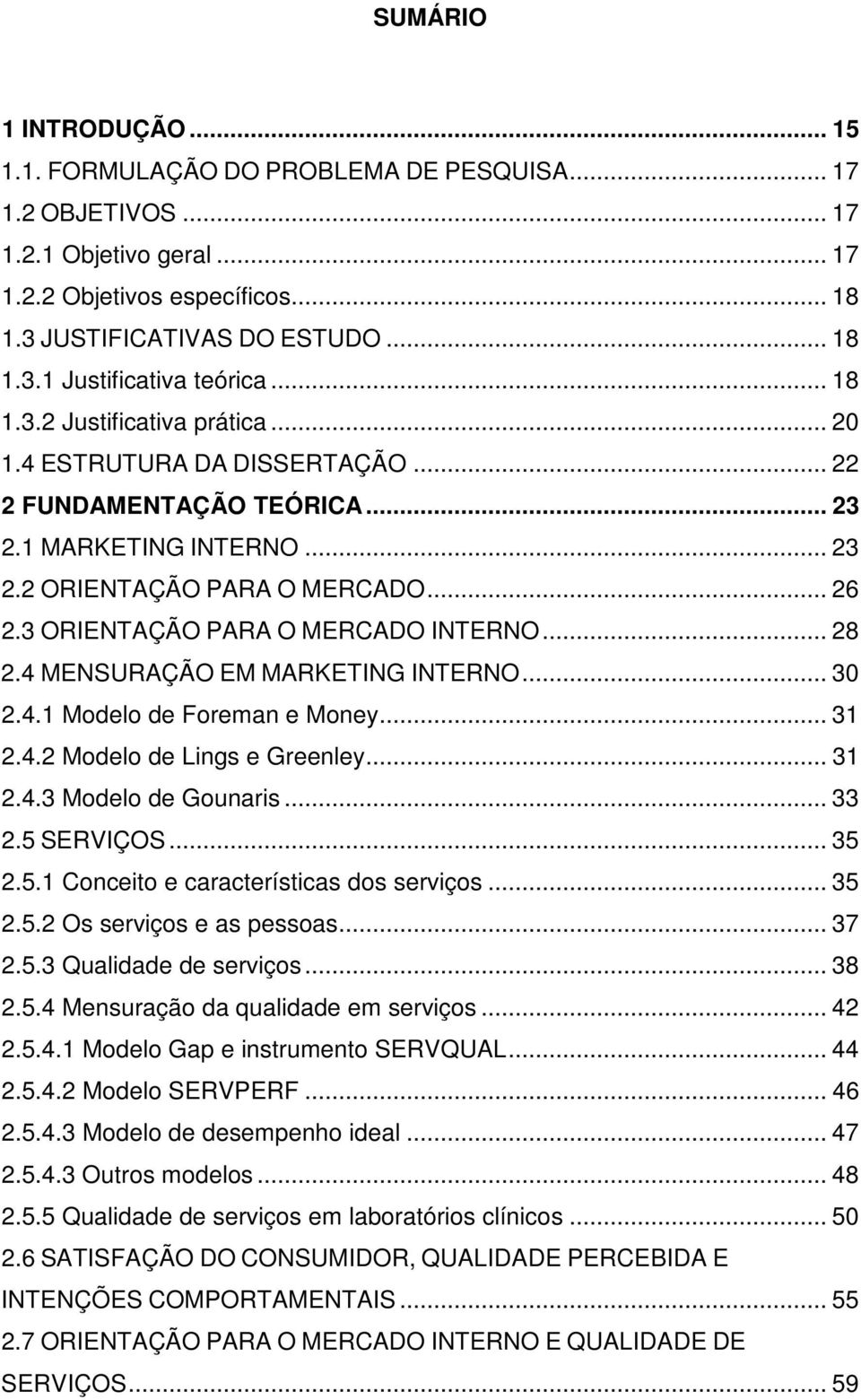 3 ORIENTAÇÃO PARA O MERCADO INTERNO... 28 2.4 MENSURAÇÃO EM MARKETING INTERNO... 30 2.4.1 Modelo de Foreman e Money... 31 2.4.2 Modelo de Lings e Greenley... 31 2.4.3 Modelo de Gounaris... 33 2.