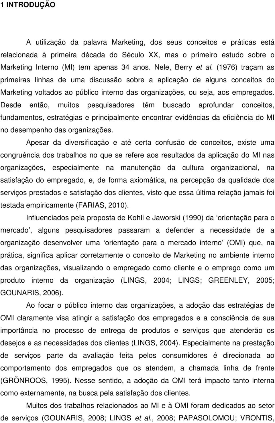 Desde então, muitos pesquisadores têm buscado aprofundar conceitos, fundamentos, estratégias e principalmente encontrar evidências da eficiência do MI no desempenho das organizações.