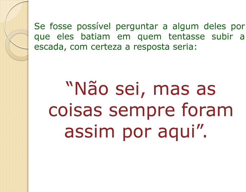 a escada, com certeza a resposta seria: Não