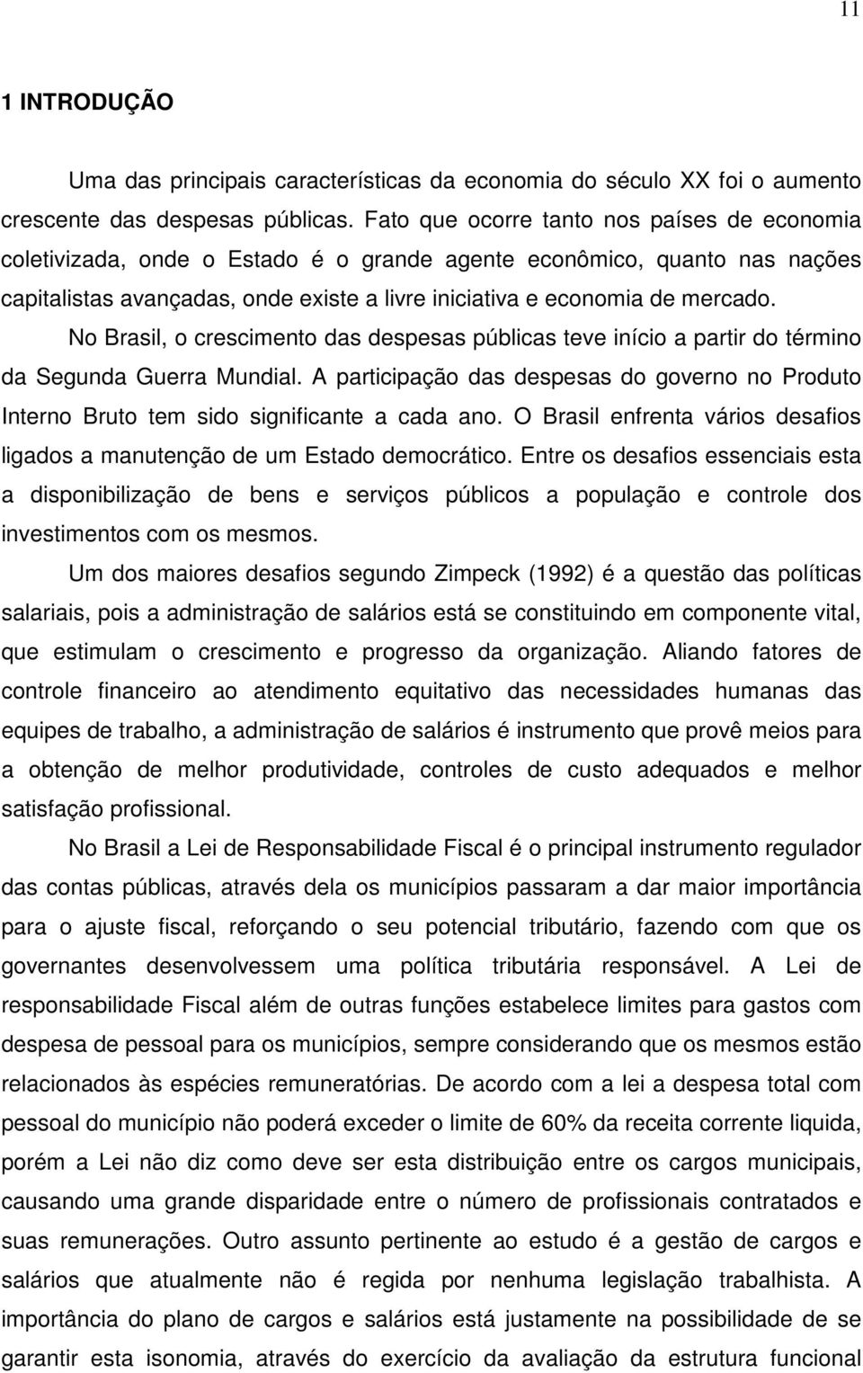 No Brasil, o crescimento das despesas públicas teve início a partir do término da Segunda Guerra Mundial.