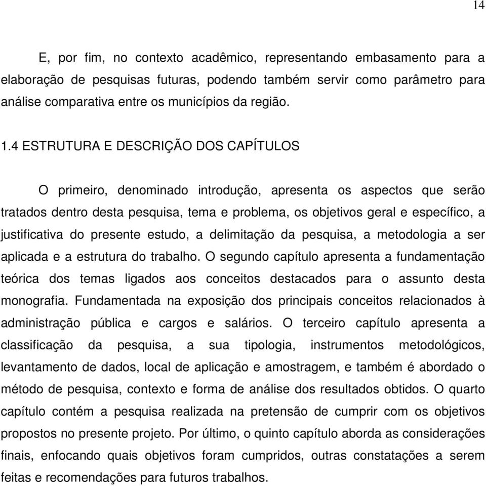 justificativa do presente estudo, a delimitação da pesquisa, a metodologia a ser aplicada e a estrutura do trabalho.