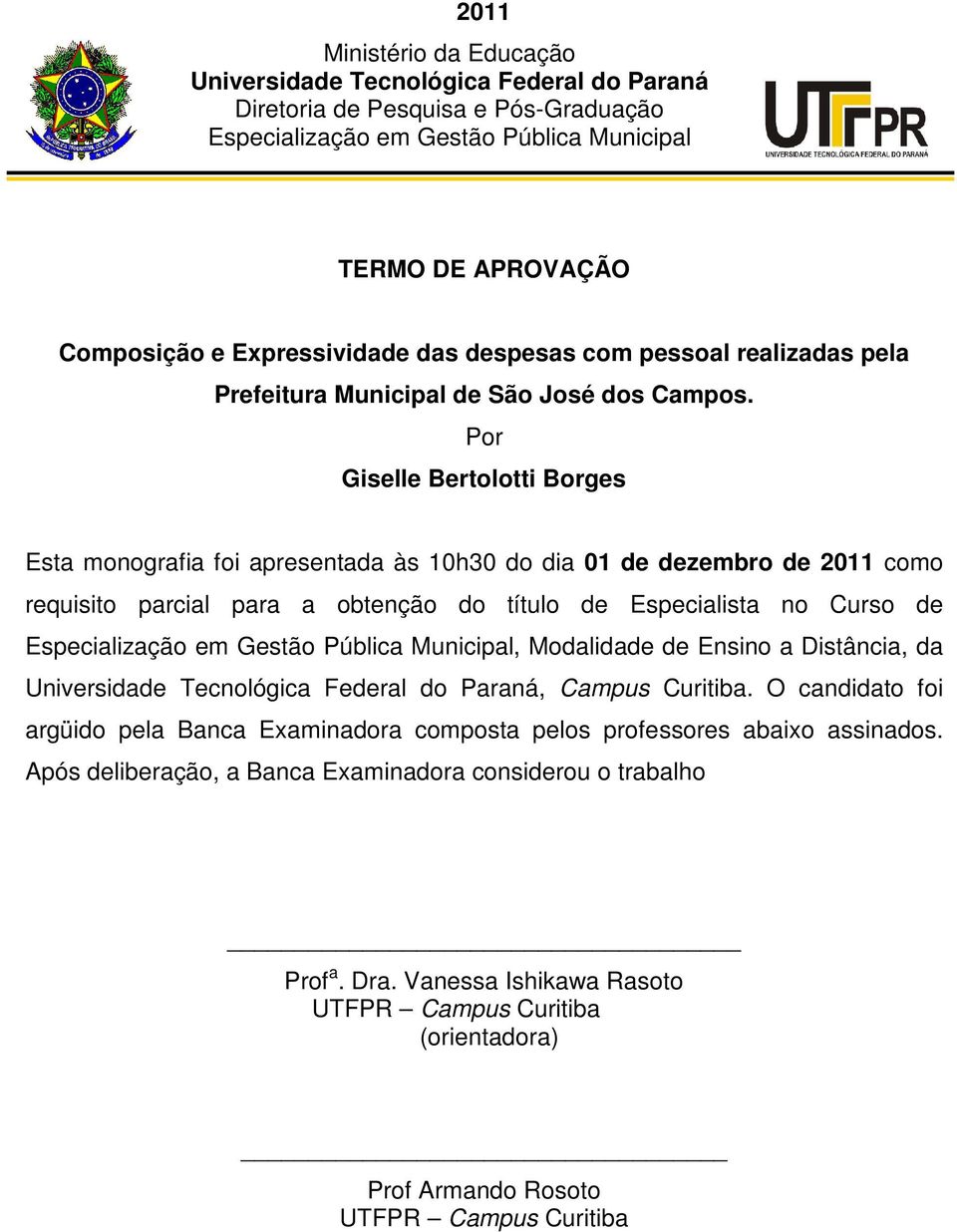 Por Giselle Bertolotti Borges Esta monografia foi apresentada às 10h30 do dia 01 de dezembro de 2011 como requisito parcial para a obtenção do título de Especialista no Curso de Especialização em