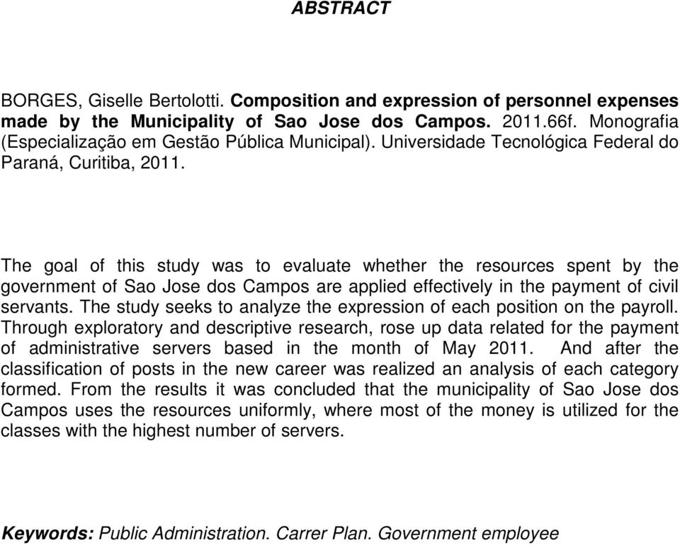 The goal of this study was to evaluate whether the resources spent by the government of Sao Jose dos Campos are applied effectively in the payment of civil servants.