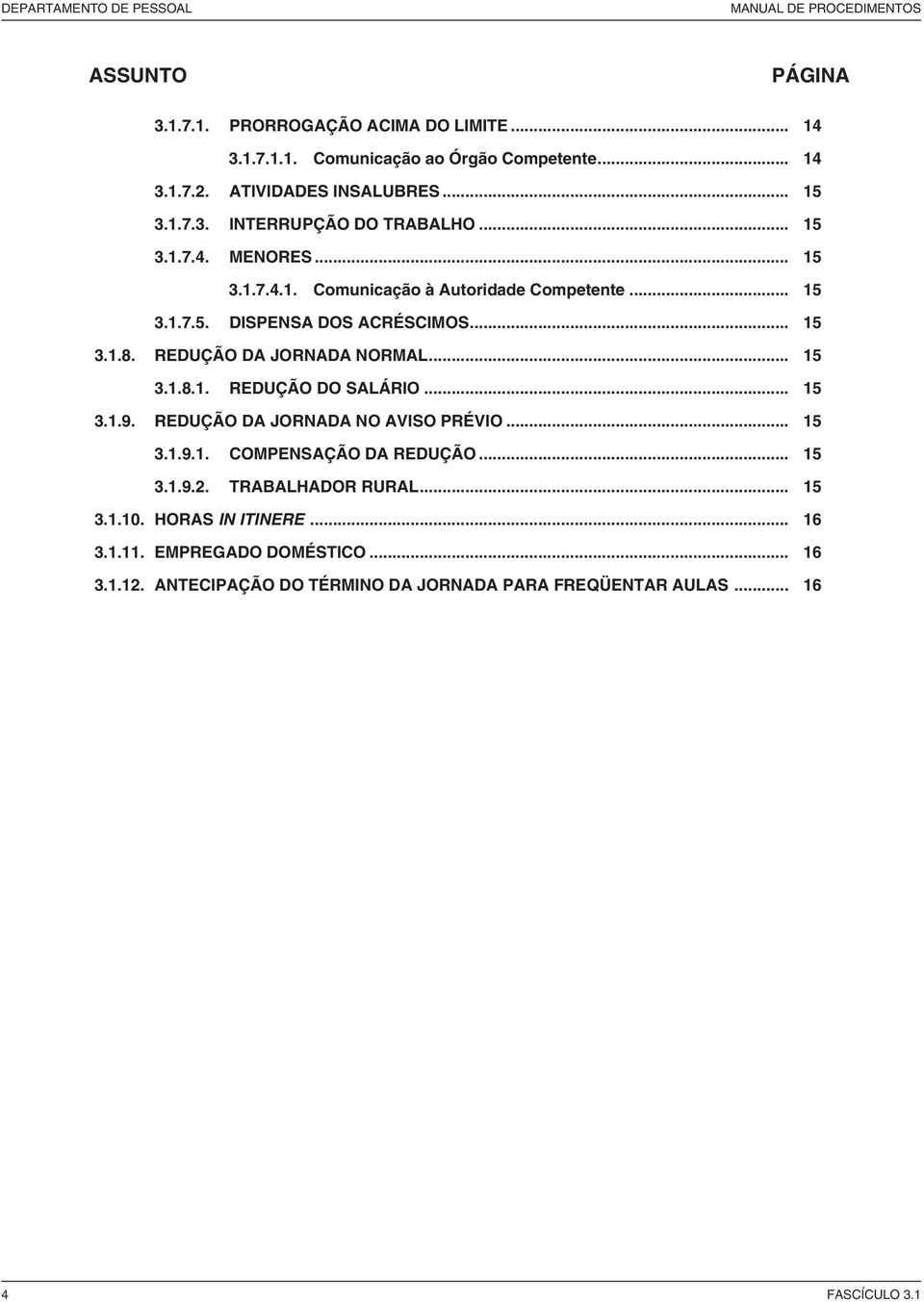 .. 15 3.1.8. REDUÇÃO DA JORNADA NORMAL... 15 3.1.8.1. REDUÇÃO DO SALÁRIO... 15 3.1.9. REDUÇÃO DA JORNADA NO AVISO PRÉVIO... 15 3.1.9.1. COMPENSAÇÃO DA REDUÇÃO... 15 3.1.9.2.