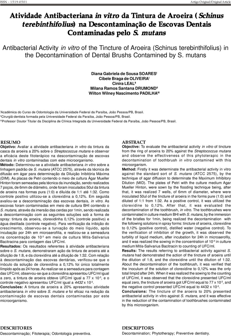 mutans Diana Gabriela de Sousa SOARES I Cibele Braga de OLIVEIRA I Cinira LEAL II Milana Ramos Santana DRUMOND II Wilton Wilney Nascimento PADILHA III I Acadêmica do Curso de Odontologia da