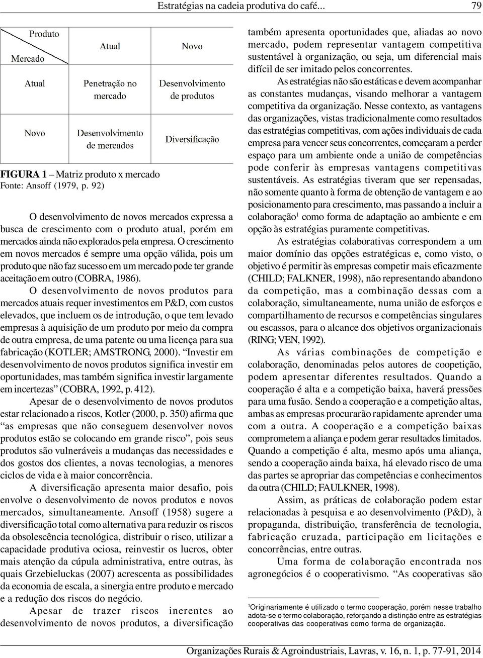 O crescimento em novos mercados é sempre uma opção válida, pois um produto que não faz sucesso em um mercado pode ter grande aceitação em outro (COBRA, 1986).