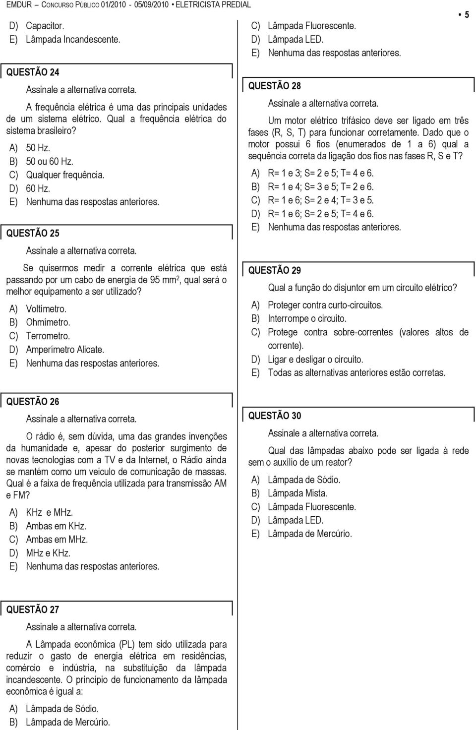 A) Voltímetro. B) Ohmímetro. C) Terrometro. D) Amperímetro Alicate. C) Lâmpada Fluorescente. D) Lâmpada LED.