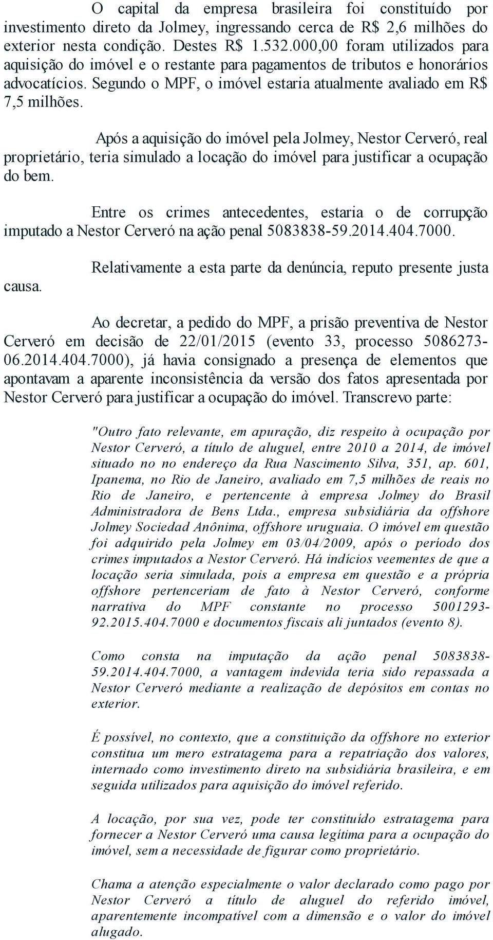 Após a aquisição do imóvel pela Jolmey, Nestor Cerveró, real proprietário, teria simulado a locação do imóvel para justificar a ocupação do bem.