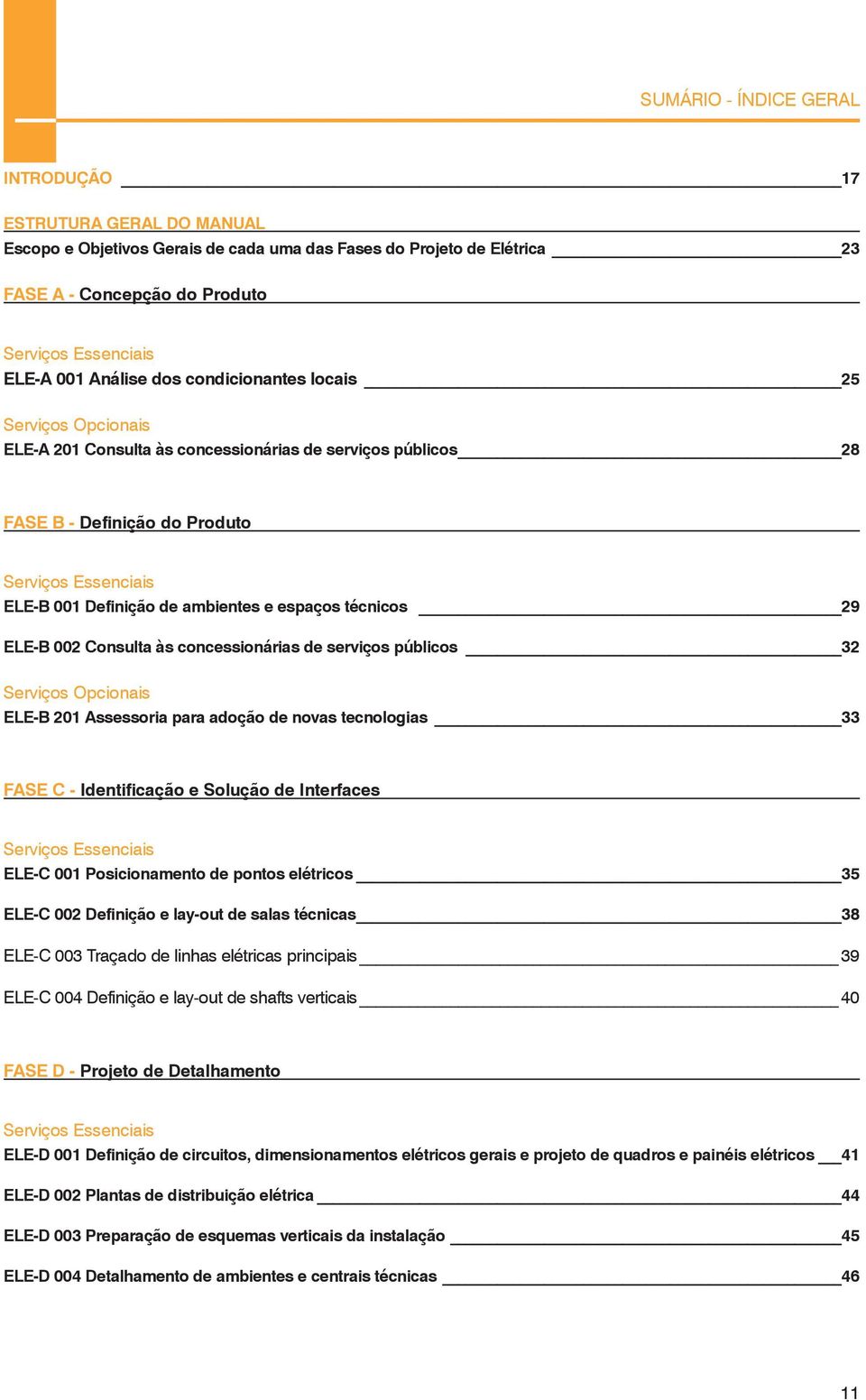 ambientes e espaços técnicos 29 ELE-B 002 Consulta às concessionárias de serviços públicos 32 Serviços Opcionais ELE-B 201 Assessoria para adoção de novas tecnologias 33 FASE C - Identificação e